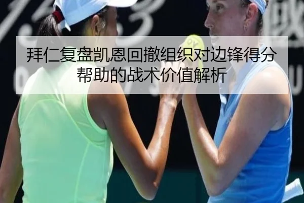 拜仁复盘凯恩回撤组织对边锋得分帮助的战术价值解析